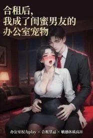 合租后，我成了闺蜜男朋友的办公室宠物